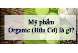 Tìm hiểu mỹ phẩm Organic là gì? Chất lượng có tốt hay không?