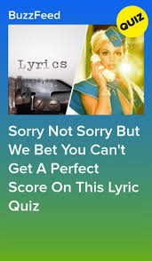 Sorry Not Sorry But We Bet You Can T Get A Perfect Score On This Lyric Quiz Fun Quizzes Quiz Song Lyrics Quiz