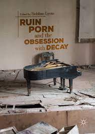 Ruin Porn and the Obsession with Decay | SpringerLink