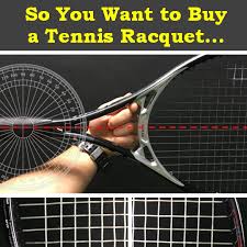 So You Want To Buy A Tennis Racquet Heres A Beginners