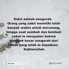 Sesuatu yang dasar, tapi sering terlupa. Anonim Sakit Adalah Anugerah Orang Yang Sakit Memiliki Lebih Banyak Waktu Untuk Merenung Hingga Saat Sembuh Dan Kembali Sehat Ia Menyadari Bahwa Sungguh Besar Anugerah Dari Tuhan Yang Telah Ia Dapatkan Subhanallah