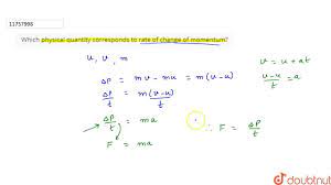 Now the rate of change of momentum is simply defined as momentum of the object that is being changed in a particular period of time i.e ((kg as we know rate change of momentum is equals to (mass×velocity )/time and is equal to force applied on the body. Which Physical Quantity Corresponds To Rate Of Change Of Momentum