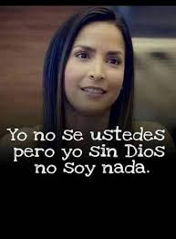 Yo no se ustedes pero yo Sin Dios no Soy nada.