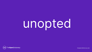 Unopted | Meaning of Unopted | Definition of Unopted | Example of Unopted