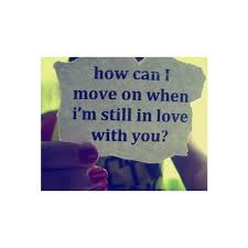 Life is about moving on. ― waris dirie. How Can I Move On When I M Still In Love With You Images Love Quotes Liked On Polyvore Relationship Quotes Still In Love Quotes