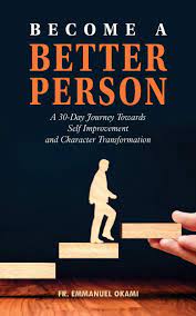 Become A Better Person: A 30-Day Journey Towards Self-Improvement And  Character Transformation: Okami, Fr. Emmanuel: 9798665430874: Amazon.com:  Books