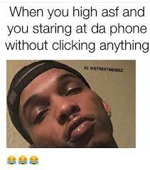 When You High Asf And You Staring At Da Phone Without Clicking Anything G Meme On Me Me