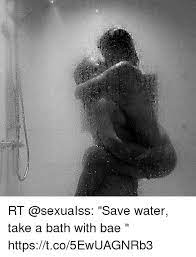 Baths are about calming your troubled mind and soothing your aches and pains, both physical and emotional. Rt Save Water Take A Bath With Bae Httpstco5ewuagnrb3 Bae Meme On Me Me