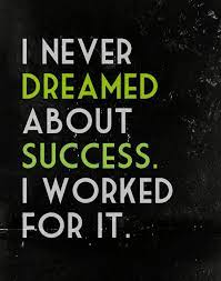 I Never Dreamed About Success I Worked For It Follow Your Dreams Quotes Dream Motivation Inspirational Quotes About Success