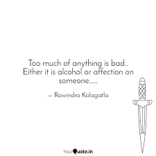 Everything is bad for you. Too Much Of Anything Is B Quotes Writings By Ravindra Reddy Yourquote