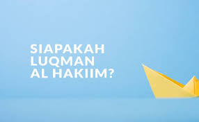 Jika menurutmu itu baik maka lanjutkanlah tapi jika menurutmu itu. Siapakah Luqman Yang Allah Abadikan Namanya Dalam Al Qur An