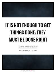 It Is Not Enough To Get Things Done They Must Be Done Right Picture Quotes