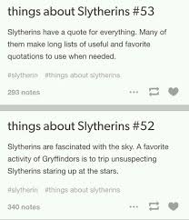 Check spelling or type a new query. Things About Slytherins 53 Slytherins Have A Quote For Everything Many Of Them Make Long Lists Of Useful And Favorite Quotations To Use When Needed Things About Slytherins 52 Slytherins Are Fascinated
