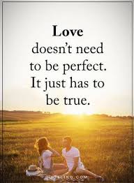 Love Quotes Love Doesn T Need To Be Perfect It Just Has To Be True True Love Quotes Love Quotes For Her Romantic Love Quotes