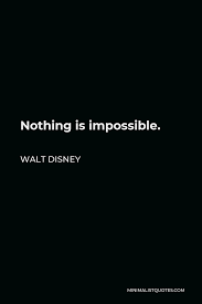 Impossible is not a fact. Walt Disney Quote Nothing Is Impossible