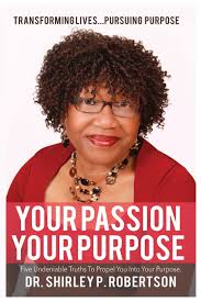 Your Passion Your Purpose: Five Undeniable Truths To Propel You Into Your  Purpose: Robertson, Dr. Shirley Pierre: 9780999158401: Amazon.com: Books