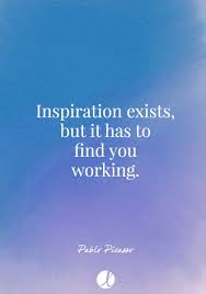 Inspiration Exists But It Has To Find You Working Picasso Inspiration Exists But It Has To Find You Working Pablo Picasso Pablo Picasso Quotes Picasso Quote Finding Yourself