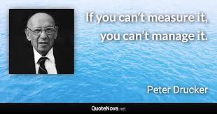 If you can't measure it, you can't because, if you can't measure something, and know the results, you can't possibly get better at it. If You Can T Measure It You Can T Manage It