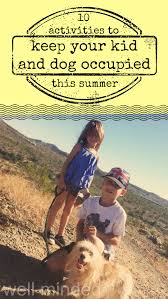 This craft takes just minutes to make but provides hours of. 10 Activities To Keep Your Kid And Dog Occupied This Summer Well Minded Pets