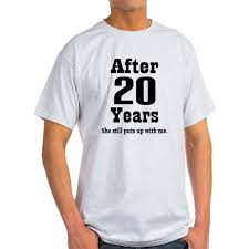 Once a year on one's anniversary, we should stop and remember the bond and commitment that these two people have taken on to love and cherish each other above all else. Cafepress Cafepress 20th Anniversary Funny Quote Light T Shirt Cp Walmart Com Walmart Com