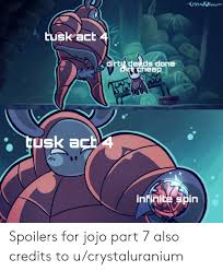 Tusk act iv is a fanfiction author that has written 77 stories for angel beats!/エンジェルビーツ, idolmaster, rwby, fate/stay night, my teen tusk act iv. Cstalulanium Tusk Act 4 Dirtdeeds Done Dirtaheap Tusk Ach 4 Infinite Spin Spoilers For Jojo Part 7 Also Credits To Ucrystaluranium Jojo Meme On Me Me