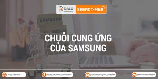 Chuỗi cung ứng của Samsung: Mô hình, quy trình, lợi ích và thách thức