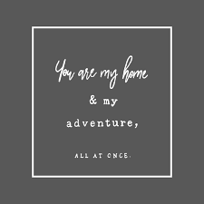 You Are My Home My Adventure All At Once Adventure Love Quotes Adventure Signs You Are My Home