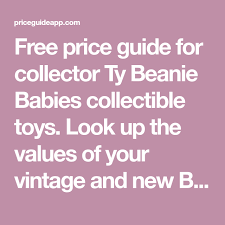 Most beanie babies are not worth very much money, but some 1st generation and other rare versions can fetch some decent coin. Free Price Guide For Collector Ty Beanie Babies Collectible Toys Look Up The Values Of Your Vintage Beanie Baby Prices Beanie Babies Value Beanie Babies Worth