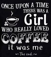 Once Upon A Time There Was A Girl Who Really Loved Coffee Coffee Quotes Coffee Meme Happy Coffee