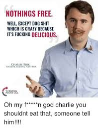 The last knight (2017) transformers: Nothings Free Well Except Dog Shit Which Is Crazy Because Its Fucking Delicious Charlie Kirk Founder Turning Point Usa Turning Point Usa Charlie Meme On Me Me