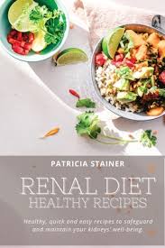 The renal diet is very restrictive. Renal Diet Healthy Recipes Healthy Quick And Easy Recipes To Safeguard And Maintain Your Kidneys Well Being Paperback Literati Bookstore