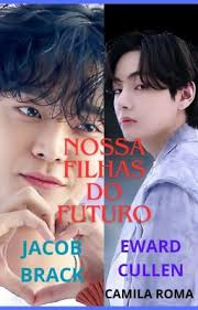 Nossa Filhas Do Futuro Edward Cullen E Jacob Brack