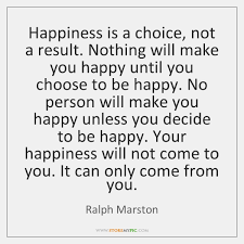 13 thoughts on happiness is a choice, not a result. Happiness Is A Choice Not A Result Nothing Will Make You Happy Storemypic