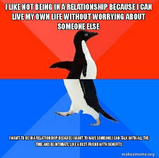 Check spelling or type a new query. I Like Not Being In A Relationship Because I Can Live My Own Life Without Worrying About Someone Else I Want To Be In A Relationship Because I Want To Have Someone