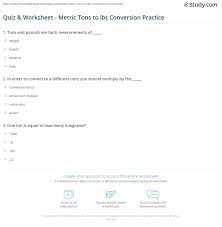 One ton per square in converted into pound per square in equals = 2,000. Quiz Worksheet Metric Tons To Lbs Conversion Practice Study Com