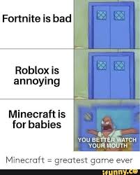 Fortnite Is Bad Roblox Is Annoying Minecraft Is For Babies ª Vour Mouth Minecraft Greatest Game Ever Ifunny Roblox Fortnite Roblox Memes