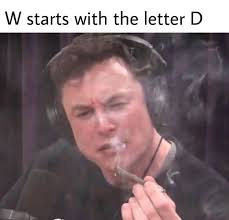 This is a meme in russia. W Starts With The Letter D Elon Musk Smoking Weed Meme Keep Meme