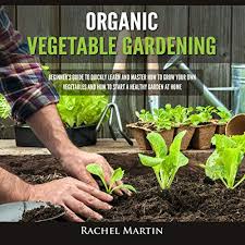 Carrots, radishes, sugar or snap peas, beets, and lettuce. Amazon Com Organic Vegetable Gardening Beginner S Guide To Quickly Learn And Master How To Grow Your Own Vegetables And How To Start A Healthy Garden At Home Audible Audio Edition Rachel Martin Lizzie