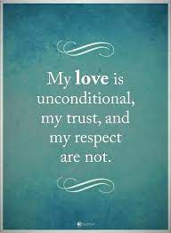 My Love Is Unconditional My Trust And My Respect Are Not Powerofpositivity Positivewords Positivethinking I Respect Quotes Trust Quotes Loyalty Quotes