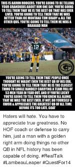 Just another thing tom brady is better than aaron rodgers at. This Is Aaron Rodgers You Re Going To Be Telling Your Grandkids About Him One Day You Re Going To Tell Them That He Is The Best Qb That Has Ever Lived You Re Going