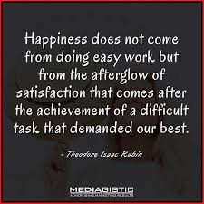 Happiness Does Not Come From Doing Easy Work But From The Afterglow Of Satisfaction That Comes After The Achievement Of A Difficu Easy Work Quotes Achievement