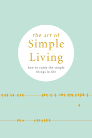 Contact the art of simple living on messenger. The Art Of Simple Living How To Enjoy The Simple Life Tips Exercises And Reflections For Cultivating Mindfulness How To Enjoy The Simple Things In Life Amazon De Gauding Madonna Fremdsprachige Bucher