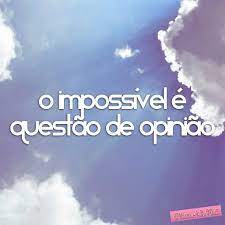 Frases e pensamentos de faça o que for possível e impossível. O Impossivel E So Questao De Opiniao Posts Facebook