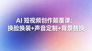 AI 短视频创作颠覆课：换脸换装+声音定制+背景替换- VIP教程- 轻 ...