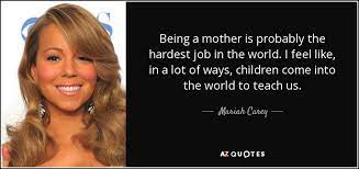 Mariah Carey Quote Being A Mother Is Probably The Hardest Job In The