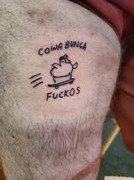 However, art has not limit and. Cowabunga Fuckos The Story Of How I Got This Really Awesome But Really Stupid Tattoo Album On Imgur