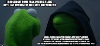 Reminding me that tomorrow is never promised and in any given moment the last words you or i said or typed may be. Evil Kermit Meme Imgflip
