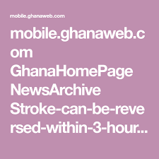 Mobile Ghanaweb Com Ghanahomepage Newsarchive Stroke Can Be Reversed Within 3 Hours After Attack 696347 Canning Reverse Attack