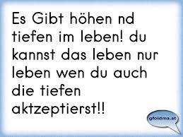 Es Gibt Hohen Nd Tiefen Im Leben Du Kannst Das Leben Nur Leben Wen Du Auch Die Tiefen Aktzeptierst Osterreichische Spruche Und Zitate