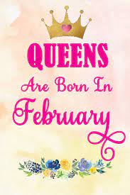 I'm frugal, not really superstitious, not big on entertainment stuff and wouldn't say i'm that ambitious about life and that i never give up really. Queens Are Born In February Journal For Woman Born In February Ruled Soft Cover Journals Urban Lighthouse 9781720274933 Amazon Com Books